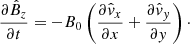 $$ \begin{aligned}&\dfrac{\partial \hat{B}_{z}}{\partial t} = -B_0 \left(\dfrac{\partial \hat{v}_{x}}{\partial x} +\dfrac{\partial \hat{v}_{{ y}}}{\partial { y}}\right)\cdot \end{aligned} $$