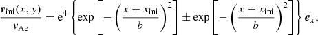 $$ \begin{aligned} \dfrac{\boldsymbol{v}_{\rm ini}(x,{ y})}{v_{\mathrm{Ae}}} = \mathrm{e}^{4} \left\{ \exp \left[-\left(\dfrac{x+x_{\rm ini}}{b}\right)^2\right] \pm \exp \left[-\left(\dfrac{x-x_{\rm ini}}{b}\right)^2\right]\right\} {\boldsymbol{e}}_{x}, \end{aligned} $$