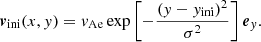 $$ \begin{aligned} \boldsymbol{v}_{\rm ini}(x,{ y}) = v_{\mathrm{Ae}} \exp \left[-\dfrac{({ y}-{ y}_{\rm ini})^2}{\sigma ^2}\right] {\boldsymbol{e}}_{{ y}}. \end{aligned} $$