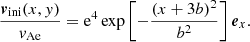 $$ \begin{aligned} \dfrac{\boldsymbol{v}_{\rm ini}(x,{ y})}{v_{\mathrm{Ae}}} = \mathrm{e}^{4} \exp \left[-\dfrac{(x+3b)^2}{b^2}\right] {\boldsymbol{e}}_{x}. \end{aligned} $$