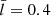 $ \bar{l}=0.4 $