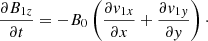 $$ \begin{aligned}&\dfrac{\partial B_{1z}}{\partial t} = -B_0 \left(\dfrac{\partial v_{1x}}{\partial x} +\dfrac{\partial v_{1{ y}}}{\partial { y}} \right)\cdot \end{aligned} $$