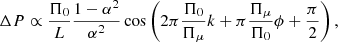 $$ \begin{aligned} \Delta P \propto \frac{\Pi _{0}}{L} \frac{1 - \alpha ^2}{\alpha ^2} \cos \left(2 \pi \frac{\Pi _{0}}{\Pi _{\mu }}k + \pi \frac{\Pi _{\mu }}{\Pi _{0}} \phi + \frac{\pi }{2}\right), \end{aligned} $$