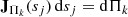 $$ \begin{aligned} \mathbf J _{\Pi _k}(s_j) \, \mathrm{d}s_j = \mathrm{d}\Pi _k \end{aligned} $$