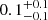 $ 0.1^{+0.1}_{-0.1} $