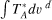 $\mathop \smallint \nolimits^ \,T_A^ * d{v^d}$