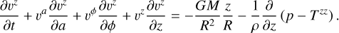 ${{\partial {v^z}} \over {\partial t}} + {v^a}{{\partial {v^z}} \over {\partial a}} + {v^\phi }{{\partial {v^z}} \over {\partial \phi }} + {v^z}{{\partial {v^z}} \over {\partial z}} = - {{GM} \over {{R^2}}}{z \over R} - {1 \over \rho }{\partial \over {\partial z}}\left( {p - {T^{zz}}} \right).$