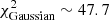 $ \chi^{2}_{\mathrm{Gaussian}} \sim 47.7 $