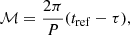 $ \mathcal{M} = \frac{2\pi}{P}(t_{\mathrm{ref}}-\tau), $