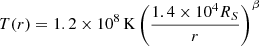$$ \begin{aligned} T(r) = 1.2\times 10^8\,\mathrm{K}\left(\frac{1.4\times 10^4R_S}{r}\right)^{\beta } \end{aligned} $$