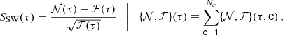 $$ \begin{aligned} S_{\rm SW}(\tau ) = \frac{\mathcal{N} (\tau )-\mathcal{F} (\tau )}{\sqrt{\mathcal{F} (\tau )}} \,\,\, \biggm |\,\,\, \{\mathcal{N} ,\mathcal{F} \}(\tau )\equiv \sum \limits _\mathsf{c =1}^{N_c}\{\mathcal{N} ,\mathcal{F} \}(\tau ,\mathsf c )\, , \end{aligned} $$