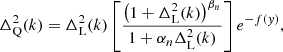 $$ \begin{aligned} \Delta _{\rm Q}^2(k) = \Delta _{\rm L}^2(k) \left[ \frac{\left( 1 + \Delta _{\rm L}^2(k) \right)^{\beta _n}}{1 + \alpha _n \Delta _{\rm L}^2 (k)} \right] e^{-f({ y})}, \end{aligned} $$