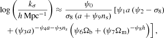 $$ \begin{aligned}&\log \left( \frac{k_\sigma }{h\,\mathrm{Mpc^{-1}}} \right) \approx \frac{\psi _0}{\sigma _8 \left( a + \psi _9 n_{\rm s} \right)} \left[ \psi _1 a \left( \psi _2 - \sigma _8 \right) \right. \nonumber \\&\quad \left. + \left( \psi _3 a \right)^{-\psi _4 a - \psi _5 n_{\rm s}} \left( \psi _6 \Omega _{\rm b} + \left( \psi _7 \Omega _{\rm m} \right)^{-\psi _8 h} \right) \right], \end{aligned} $$