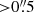 $ { > }0{{\overset{\prime\prime}{.}}}5 $