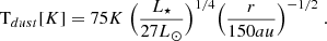 $$ \begin{aligned} \mathrm T_{dust}[K]= 75 K \ \Big (\frac{L_\star }{27 L_\odot }\Big )^{1/4}\Big (\frac{r}{150au}\Big )^{-1/2} \ . \end{aligned} $$