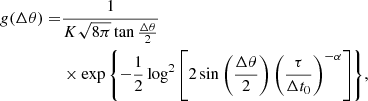 $$ \begin{aligned} \begin{aligned} g(\Delta \theta ) =&\frac{1}{K\sqrt{8\pi } \tan {\frac{\Delta \theta }{2}}} \\&\times \exp {\left\{ -\frac{1}{2} \log ^2{\left[2\sin {\left(\frac{\Delta \theta }{2}\right)} \left(\frac{\tau }{\Delta t_0}\right)^{-\alpha }\right]}\right\} }, \end{aligned} \end{aligned} $$