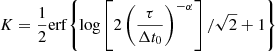 $ K = \frac{1}{2}\mathrm{erf}{\left\{\log{\left[2\left(\frac{\tau}{\Delta t_0}\right)^{-\alpha}\right]/\sqrt{2}+1}\right\}} $