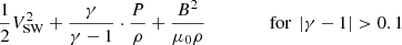$$ \begin{aligned}&\frac{1}{2}V^{2}_{\rm SW} + \frac{\gamma }{\gamma -1}\cdot \frac{P}{\rho } +\frac{B^{2}}{\mu _{0}\rho }\,\,\,\,\,\, \;\;\;\;\;\;\;\; \text{ for} \ \left| \gamma -1 \right| >0.1\end{aligned} $$