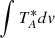 $ \int T_A^* dv $