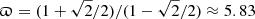 $ \upvarpi=(1+\sqrt2/2)/(1-\sqrt2/2)\approx5.83 $