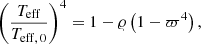 $$ \begin{aligned} \left(\frac{T_{\rm eff}}{T_{\rm eff,\,0}}\right)^4 = 1 - \varrho \left(1 - \varpi ^4\right), \end{aligned} $$