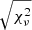 $ \sqrt{\chi^2_{\nu}} $