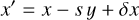 ${x^\prime } = x - sy + \delta x$