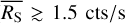 $\overline {{R_{\rm{S}}}} \mathbin{\lower.3ex\hbox{$\buildrel>\over {\smash{\scriptstyle\sim}\vphantom{_x}}$}} 1.5{\rm{cts}}/{\rm{s}}$