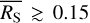 $\overline {{R_{\rm{S}}}} \mathbin{\lower.3ex\hbox{$\buildrel>\over {\smash{\scriptstyle\sim}\vphantom{_x}}$}} 0.15$