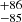 $ ^{+86}_{-85} $