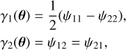 $\[\begin{aligned}& \gamma_1(\boldsymbol{\theta})=\frac{1}{2}\left(\psi_{11}-\psi_{22}\right), \\& \gamma_2(\boldsymbol{\theta})=\psi_{12}=\psi_{21},\end{aligned}\]$