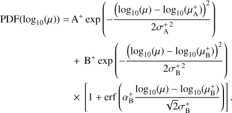 $\[\begin{aligned}\operatorname{PDF}\left(\log _{10}(\mu)\right)= & \mathrm{A}^{+} \exp \left(-\frac{\left(\log _{10}(\mu)-\log _{10}\left(\mu_{\mathrm{A}}^{+}\right)\right)^2}{2 \sigma_{\mathrm{A}}^{+2}}\right) \\& +\mathrm{B}^{+} \exp \left(-\frac{\left(\log _{10}(\mu)-\log _{10}\left(\mu_{\mathrm{B}}^{+}\right)\right)^2}{2 \sigma_{\mathrm{B}}^{+2}}\right) \\& \times\left[1+\operatorname{erf}\left(\alpha_{\mathrm{B}}^{+} \frac{\log _{10}(\mu)-\log _{10}\left(\mu_{\mathrm{B}}^{+}\right)}{\sqrt{2} \sigma_{\mathrm{B}}^{+}}\right)\right].\end{aligned}\]$