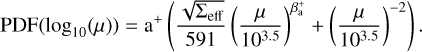 $\[\operatorname{PDF}\left(\log _{10}(\mu)\right)=\mathrm{a}^{+}\left(\frac{\sqrt{\sum_{\mathrm{eff}}}}{591}\left(\frac{\mu}{10^{3.5}}\right)^{\beta_{\mathrm{a}}^{+}}+\left(\frac{\mu}{10^{3.5}}\right)^{-2}\right).\]$