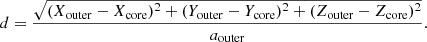$$ \begin{aligned} d = \frac{\sqrt{(X_{\rm outer} - X_{\rm core})^2 + (Y_{\rm outer} - Y_{\rm core})^2+ (Z_{\rm outer} - Z_{\rm core})^2}}{a_{\rm outer}}. \end{aligned} $$