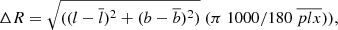 $$ \begin{aligned} {\Delta R}&={{\sqrt{((l-\overline{l})^2+(b-\overline{b})^2)} \ ({\pi } \ 1000/180 \ \overline{plx}))}} ,\end{aligned} $$
