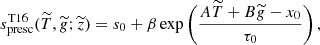 $$ \begin{aligned} s_{\rm presc}^\mathrm{T16}(\widetilde{T}, \widetilde{g}; \widetilde{z}) = s_0 + \beta \exp \left( \frac{A\widetilde{T} + B \widetilde{g} - x_0}{\tau _0} \right), \end{aligned} $$