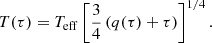 $$ \begin{aligned} T(\tau ) = T_{\rm eff} \left[ \frac{3}{4}\left(q(\tau ) + \tau \right)\right] ^{1/4}. \end{aligned} $$