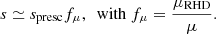 $$ \begin{aligned} s \simeq s_{\rm presc} f_\mu ,~\text{ with}~f_\mu = \frac{\mu _{\rm RHD}}{\mu }. \end{aligned} $$