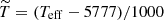 $ \widetilde T = (T_{\mathrm{eff}} - 5777)/1000 $