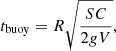$$ \begin{aligned} t_{\rm buoy} = R\sqrt{\frac{SC}{2gV}}, \end{aligned} $$