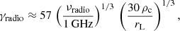 $$ \begin{aligned} \gamma _{\rm radio} \approx 57 \, \left( \frac{\nu _{\rm radio}}{1\,\mathrm{GHz}} \right)^{1/3} \, \left( \frac{30 \, \rho _{\rm c}}{r_{\rm L}}\right)^{1/3} ,\end{aligned} $$