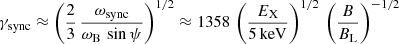 $$ \begin{aligned}&\gamma _{\rm sync} \approx \left( \frac{2}{3} \, \frac{\omega _{\rm sync}}{\omega _{\rm B} \, \sin \psi } \right)^{1/2} \approx 1358 \, \left( \frac{E_{\rm X}}{5\,\mathrm{keV}} \right)^{1/2} \, \left( \frac{B}{B_{\rm L}}\right)^{-1/2} \end{aligned} $$