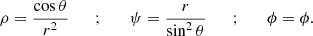 $$ \begin{aligned} \rho = \frac{\cos \theta }{r^2} \qquad ; \qquad \psi = \frac{r}{\sin ^2\theta } \qquad ; \qquad \phi = \phi . \end{aligned} $$