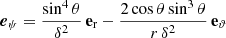 $$ \begin{aligned} \boldsymbol{e}_\psi&= \frac{\sin ^4\theta }{\delta ^2} \, \mathbf e _{\rm r}- \frac{2\cos \theta \sin ^3\theta }{r\,\delta ^2} \, \mathbf e _\vartheta \end{aligned} $$