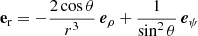 $$ \begin{aligned} \mathbf e _{\rm r}&= - \frac{2\cos \theta }{r^3} \, \boldsymbol{e}_\rho + \frac{1}{\sin ^2\theta } \, \boldsymbol{e}_\psi \end{aligned} $$