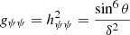 $$ \begin{aligned} g_{\psi \psi }&= h^2_{\psi \psi } = \frac{\sin ^6 \theta }{\delta ^2} \end{aligned} $$