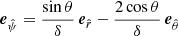 $$ \begin{aligned} \boldsymbol{e}_{\hat{\psi }}&= \frac{\sin \theta }{\delta } \, \boldsymbol{e}_{\hat{r}} - \frac{2\cos \theta }{\delta } \, \boldsymbol{e}_{\hat{\theta }} \end{aligned} $$