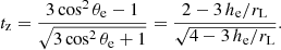 $$ \begin{aligned} t_{\rm z} = \frac{3\cos ^2\theta _{\rm e}-1}{\sqrt{3\cos ^2\theta _{\rm e}+1}} = \frac{2-3\,h_{\rm e}/r_{\rm L}}{\sqrt{4-3\,h_{\rm e}/r_{\rm L}}} . \end{aligned} $$