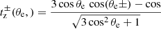 $$ \begin{aligned} t_{\rm z}^\pm (\theta _{\rm e}, )&= \frac{3 \cos \theta _{\rm e} \, \cos ( \theta _{\rm e} \pm ) - \cos }{ \sqrt{3\cos ^2\theta _{\rm e}+1} } \end{aligned} $$