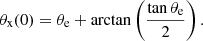 $$ \begin{aligned} \theta _{\rm x}(0) = \theta _{\rm e} + \arctan \left( \frac{\tan \theta _{\rm e}}{2} \right) . \end{aligned} $$
